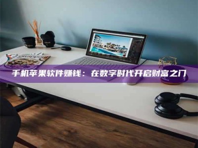 河北手机苹果软件赚钱：在数字时代开启财富之门